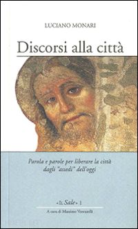 monari luciano - discorsi alla città. parola e parole per liberare la città dagli «assedi» dell'oggi