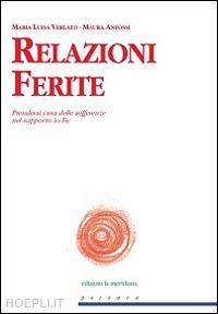 verlato m. luisa; anfossi maura - relazioni ferite. prendersi cura delle sofferenze nel rapporto io-tu