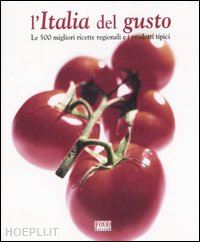 aa.vv. - italia del gusto. le 500 migliori ricette regionali e i prodotti tipici. ediz. i