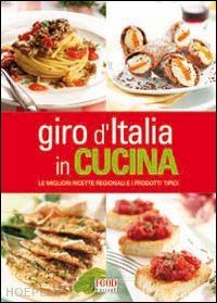aa.vv. - giro d'italia in cucina. le migliori ricette regionali e i prodotti tipici