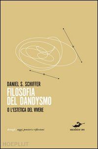 schiffer daniel s. - filosofia del dandysmo - o l'estetica del vivere