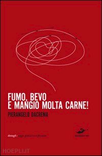 dacrema pierluigi - fumo, bevo e mangio molta carne!