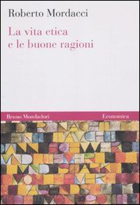 mordacci roberto - la vita etica e le buone ragioni