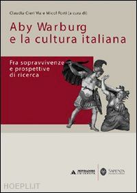 cieri via claudia; forti micol - aby warburg e la cultura italiana. fra sopravvivenze e prospettive di ricerca