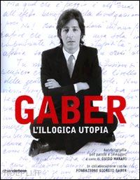 fondazione giorgio gaber (curatore) - gaber. l'illogica utopia