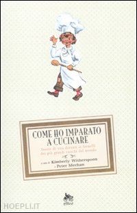 witherspoon kimberly; meehan peter (curatore) - come ho imparato a cucinare