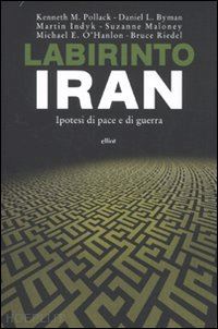 pollack k. m.; byman d.l.; indyk m.; maloney s.; o'hanlon m.e., riedel b. - labirinto iran