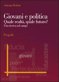 rubini antonia - giovani e politica. quale realtà, quale futuro? una ricerca sul campo