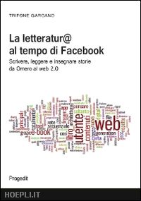 gargano trifone' - letteratura al tempo di facebook. scrivere, leggere e insegnare storie da omero