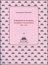 parronchi alessandro - il futurista in incognito. mario nannini (1895-1918)