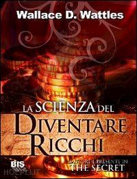 wattles wallace d. - la scienza del diventare ricchi