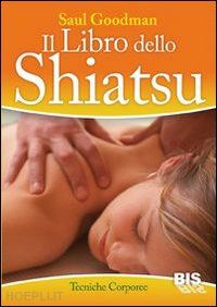 goodman saul - il libro dello shiatsu. guida pratica al massaggio
