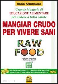 andreani rene' - raw food. mangiar crudo per vivere sani. grande manuale di educazione alimentare