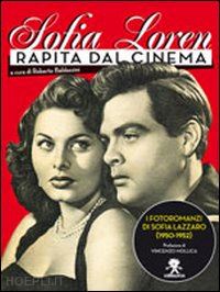 baldazzini roberto (curatore) - sofia loren. rapita dal cinema