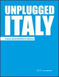 postiglione g. (curatore) - unplugged italy. tracce di architettura italiana. ediz. italiana e inglese