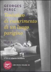 perec georges; lecaldano a. (curatore) - tentativo di esaurimento di un luogo parigino. telp. 1