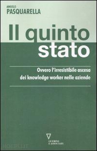 pasquarella angelo - quinto stato. ovvero l'irresistibile ascesa dei knowledge worker nelle aziende (