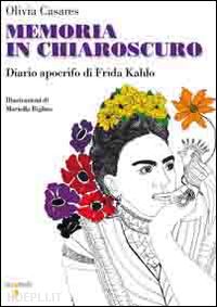 casares olivia - memoria in chiaroscuro. diario apocrifo di frida kahlo
