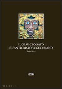 ricci paolo - il gesù clonato e l'anticristo vegetariano