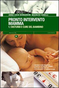 bernardini anna; vanelli lucia - pronto intervento mamma. vol. 1: disturbi e cure del bambino.