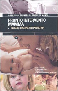 bernardini anna l.; vanelli maurizio - pronto intervento mamma. vol. 2: piccole urgenze e primo soccorso in pediatria.