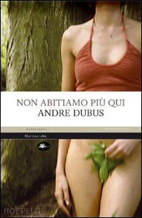 dubus andre; manuppelli n. (curatore) - non abitiamo piu' qui