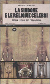 roncalli emanuele - la sindone e le reliquie celebri. storia, luoghi, riti e tradizioni