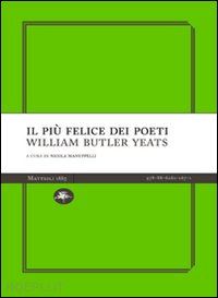yeats william butler; manuppelli nicola (curatore) - il piu' felice dei poeti. wlliam butler yeats