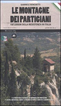 ronchetti gabriele - le montagne dei partigiani. 150 luoghi della resistenza italiana