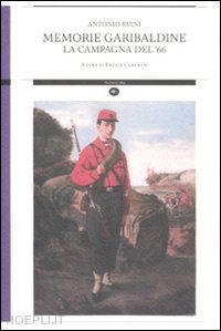 ruini antonio; camurani ercole (curatore) - memorie garibaldine. la campagna del '66