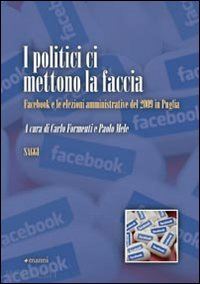 formenti c. (curatore); mele p. (curatore) - politici ci mettono la faccia. facebook e le elezioni amministrative del 2009 in