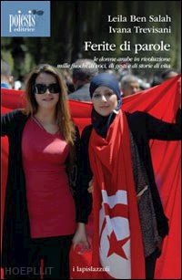 ben-salah leila; trevisani ivana - ferite di parole. le donne arabe in rivoluzione. mille fuochi di voci, di gesti