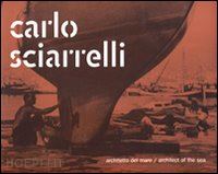 aa.vv. - carlo sciarrelli. architetto del mare*architect of the sea