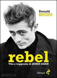 spoto donald - rebel. vita e leggenda di james dean