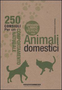 sassoli francesca - piccolo libro verde degli animali domestici. 250 consigli per un comportamento n