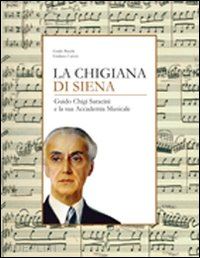 burchi guido; catoni giuliano - la chigiana di siena. guido chigi saracini e la sua accademia musicale