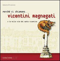 di lorenzo antonio - perche' ci chiamano vicentini magnagati e le mille vite del gatto vicentino