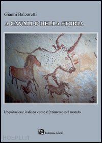 balzaretti gianni - a cavallo della storia - l'equitazione italiana come riferimento nel mondo