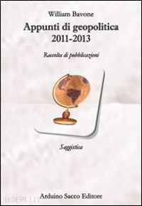 bavone william - appunti di geopolitica 2011-2013. raccolta di pubblicazioni