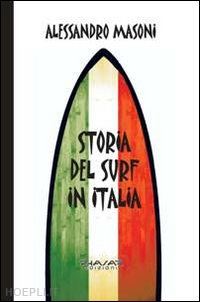 masoni alessandro - storia del surf in italia. sport e cultura nei ricordi dei protagonisti