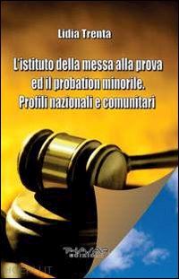 trenta lidia - l'istituto della messa alla prova ed il probation minorile. profili nazionali e comunitari