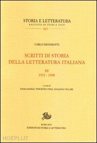 dionisotti carlo; basile t. (curatore); fera v. (curatore); villari s. (curatore) - scritti di storia della letteratura italiana. vol iii, 1972-1996