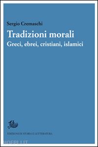 cremaschi sergio - tradizioni morali. greci, ebrei, cristiani, islamici