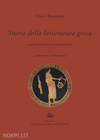 montanari franco - storia della letteratura greca. vol. 1: l' eta' arcaica e classica