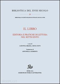 braida l. (curatore); tatti s. (curatore) - il libro. editoria e pratiche di lettura nel settecento