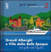 olcese spingardi caterina; simonetti f. (curatore) - grandi alberghi e ville della belle epoque nel golfo del tigullio