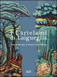 boggero f. (curatore); olcese spingardi c. (curatore) - i cartelami di laigueglia . scenografie per la chiesa di san matteo