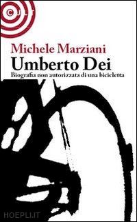 marziani michele - umberto dei. biografia non autorizzata di una bicicletta