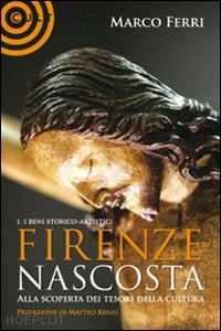 ferri marco - firenze nascosta... alla scoperta dei tesori della cultura