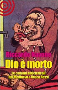 navone riccardo - dio e' morto. le canzoni anticlericali dal medioevo a vasco rossi